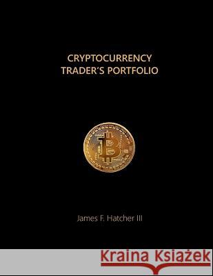 Cryptocurrency Trader's Portfolio James F. Hatche 9781981763146 Createspace Independent Publishing Platform