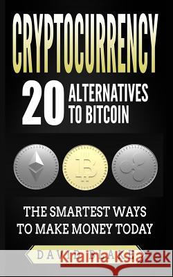 Cryptocurrency: 20 Alternatives to Bitcoin: The Smartest Ways to Make Money Today David Blake 9781981767304