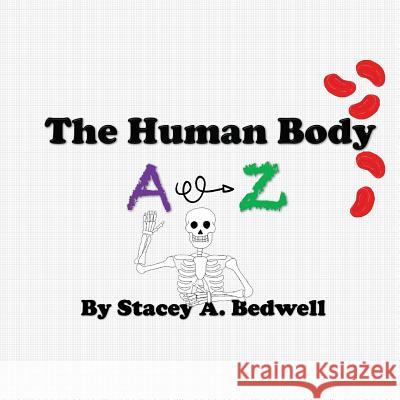 The Human Body A-Z Dr Stacey a. Bedwell 9781981767816 Createspace Independent Publishing Platform