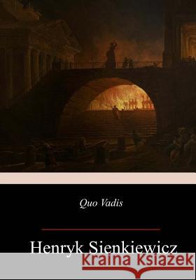 Quo Vadis: A Narrative of the Time of Nero Henryk Sienkiewicz Jeremiah Curtin 9781981768721 Createspace Independent Publishing Platform