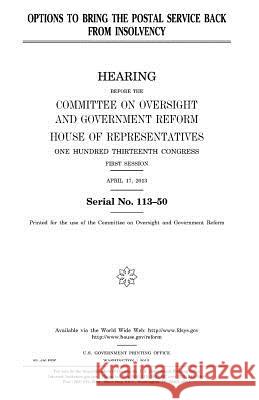 Options to Bring the Postal Service Back from Insolvency United States Congress United States House of Representatives Committee On Oversight and Reform 9781981770281