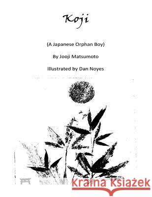 Koji: A Japanese Orphan Boy Jooji Matsumoto Dan Noyes 9781981770304 Createspace Independent Publishing Platform