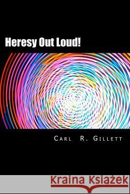 Heresy Out Loud!: Paths for Way-Walkers Dr Carl R. Gillett 9781981770663