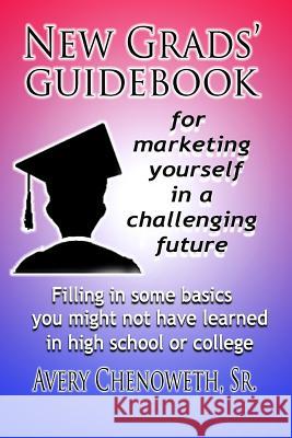 New Grad's Guidebook: For marketing yourself in a challenging future Chenoweth Sr, H. Avery 9781981772452