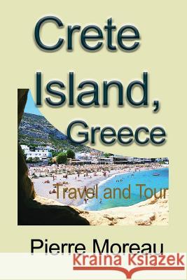 Crete Island, Greece: Travel and Tour Pierre Moreau 9781981773268