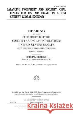 Balancing prosperity and security: challenges for U.S. air travel in a 21st century global economy Senate, United States 9781981774593 Createspace Independent Publishing Platform