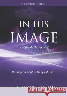 In His Image: ...And Female He Created Them! Faith Marie Baczko 9781981777426 Createspace Independent Publishing Platform