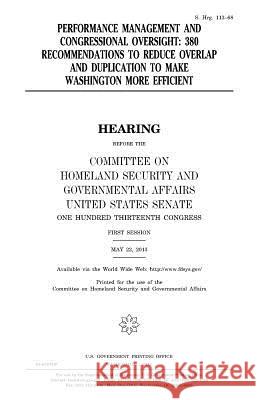 Performance management and Congressional oversight: 380 recommendations to reduce overlap and duplication to make Washington more efficient Senate, United States 9781981779307 Createspace Independent Publishing Platform