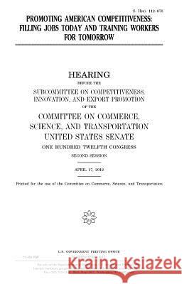 Promoting American competitiveness: filling jobs today and training workers for tomorrow Senate, United States 9781981783496 Createspace Independent Publishing Platform