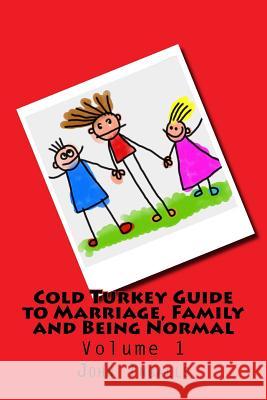 Cold Turkey Guide to Marriage, Family and Being Normal: Volume 1 John Ingalls 9781981783793 Createspace Independent Publishing Platform