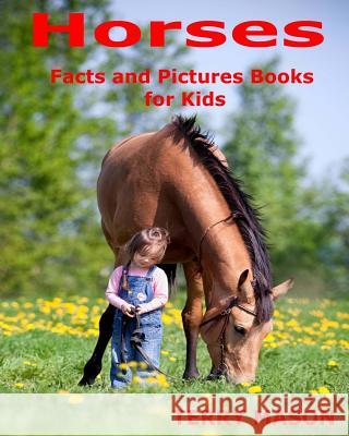 Horses: Horses: Facts and Pictures Books for Kids Terry Mason 9781981785650 Createspace Independent Publishing Platform