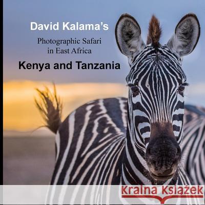 David Kalama's Photographic Safari in East Africa: Kenya and Tanzania David Kalama Mwadime Barbara Foster 9781981786152 Createspace Independent Publishing Platform