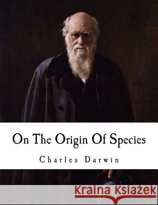 On the Origin of Species: The Preservation of Favoured Races in the Struggle for Life Charles Darwin 9781981787227 Createspace Independent Publishing Platform