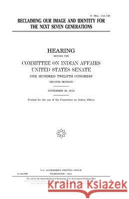 Reclaiming Our Image and Identity for the Next Seven Generations United States Congress United States Senate Committee On Indian Affairs 1993 9781981788385 Createspace Independent Publishing Platform