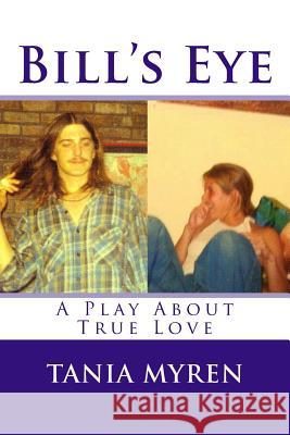Bill's Eye: A Play About Love Tania Myren 9781981789221 Createspace Independent Publishing Platform