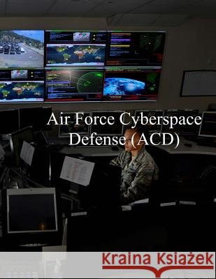 Air Force Cyberspace Defense (ACD) Weapon System: AFI 17-2ACD 27 Apr 2017 U. S. Air Force 9781981789603 Createspace Independent Publishing Platform