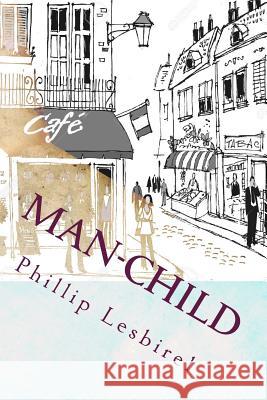 Man-Child: Caught in a world not of his doing Lesbirel, Phillip 9781981792351