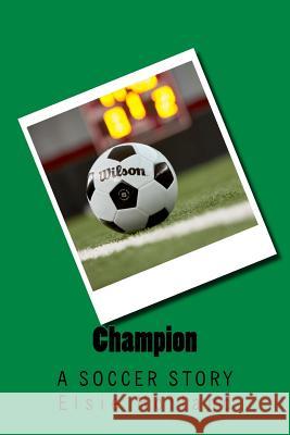 Champion; A Soccer Story By Elsie Holland 9781981792542 Createspace Independent Publishing Platform