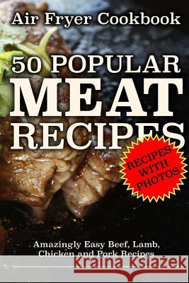 Air Fryer Cookbook: 50 Popular Meat Recipes: Amazingly Easy Beef, Lamb, Chicken and Pork Recipes Red Read 9781981794171
