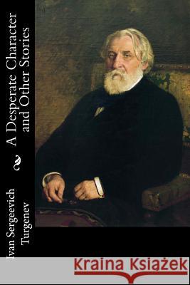 A Desperate Character and Other Stories Ivan Sergeevich Turgenev Constance Garnett 9781981796199 Createspace Independent Publishing Platform