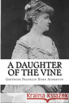 A Daughter of the Vine Gertrude Franklin Horn Atherton 9781981798827 Createspace Independent Publishing Platform