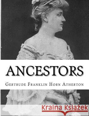 Ancestors Gertrude Franklin Horn Atherton 9781981798841 Createspace Independent Publishing Platform
