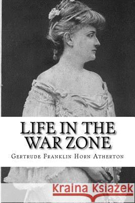 Life in the War Zone Gertrude Franklin Horn Atherton 9781981798872 Createspace Independent Publishing Platform