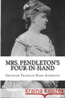 Mrs. Pendleton's Four-in-hand Atherton, Gertrude Franklin Horn 9781981798902 Createspace Independent Publishing Platform