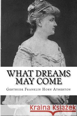 What Dreams May Come Gertrude Franklin Horn Atherton 9781981799183