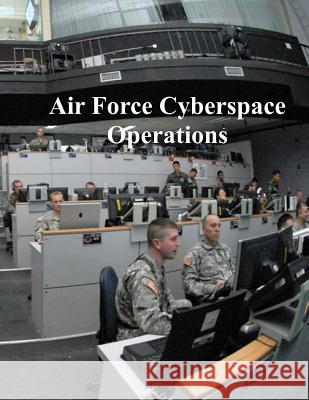 Air Force Cyberspace Operations U. S. Air Force 9781981801107 Createspace Independent Publishing Platform