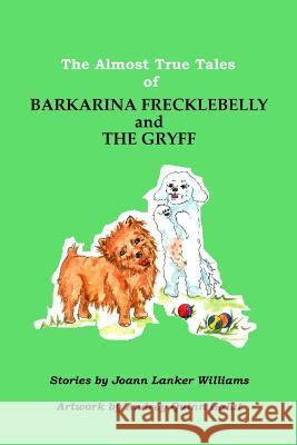The Almost True Tales of Barkarina Freckbelly and The Gryff Audrey Quinn Galat Joann Lanker Williams 9781981801749 Createspace Independent Publishing Platform