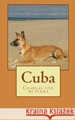 Cuba: Charlas con mi perra Siroco, Jota 9781981802104 Createspace Independent Publishing Platform