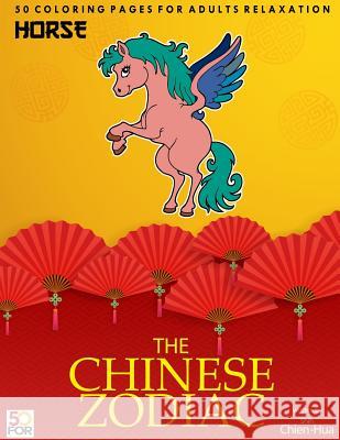 The Chinese Zodiac Horse 50 Coloring Pages For Adults Relaxation Shih, Chien Hua 9781981803156
