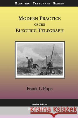 Modern Practice of the Electric Telegraph: A Handbook for Electricians and Operators Frank L. Pope Gordon Roberts 9781981804719 Createspace Independent Publishing Platform