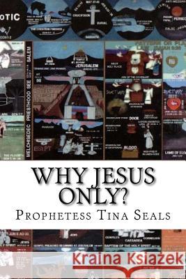 Why Jesus Only? Prophetess Tina Seals 9781981804917