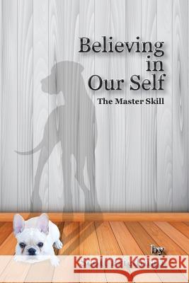 Believing in Our Self, the Master Skill Scott Friedman 9781981805945