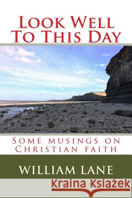 Look Well To This Day: Some musings on Christian faith Lane, William 9781981806072