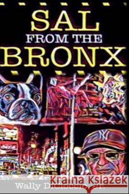 Sal from the Bronx Wally, Jr. Dicioccio 9781981806225 Createspace Independent Publishing Platform