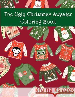The Ugly Christmas Sweater Coloring Book: An Adult Coloring Book with Fun Relax Calm and Stress Relief. Plant Publishing Adult Colo 9781981807956 Createspace Independent Publishing Platform