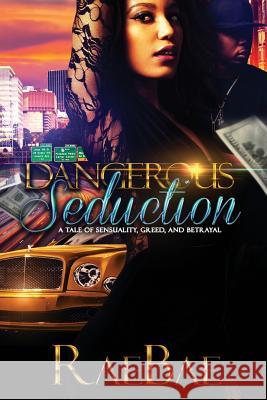 Dangerous Seduction: A Tale of Sensuality, Greed, and Betrayal Rae Bae 9781981807963 Createspace Independent Publishing Platform