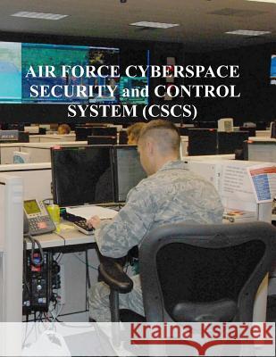 Air Force Cyberspace Security and Control System (CSCS) U. S. Air Force 9781981808502 Createspace Independent Publishing Platform