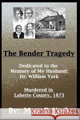 The Bender Tragedy Julie Phelps, Mary E York, Kristin Schodorf 9781981809172 Createspace Independent Publishing Platform