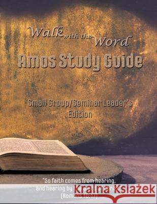 Walk with the Word Amos Study Guide - Leader's Edition: Small Group/Seminar Leader's Edtion D. E. Isom 9781981811519 Createspace Independent Publishing Platform