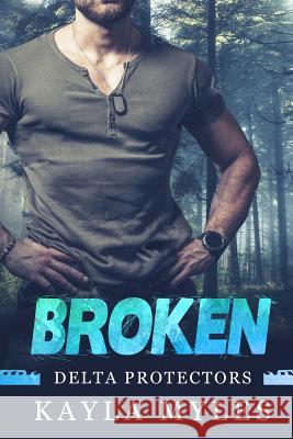 Broken (Delta Protectors Book 3) Kayla Myles 9781981811779