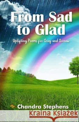 From Sad To Glad: Uplifting Poems for Grief and Sorrow Stephens, Michele 9781981812417 Createspace Independent Publishing Platform