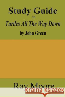 Study Guide to Turtles All The Way Down by John Green Moore M. a., Ray 9781981813575 Createspace Independent Publishing Platform