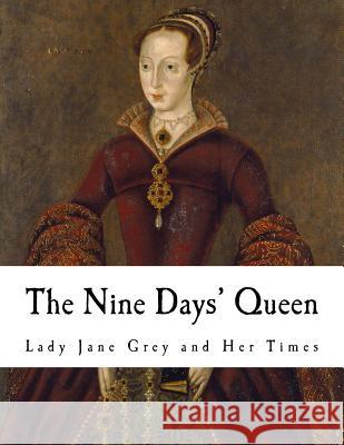 The Nine Days' Queen: Lady Jane Grey and Her Times Richard Davey Martin Hume 9781981814824