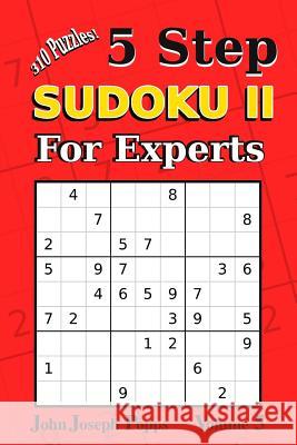 5 Step Sudoku II For Experts Vol 5: 310 Puzzles! Easy, Medium, Hard, Unfair, and Extreme Levels - Sudoku Puzzle Book Popps, John Joseph 9781981815425
