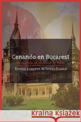 Cenando En Bucarest. Rumania: Rumania Al Alcance de Todos D. Jose Varga 9781981818945 Createspace Independent Publishing Platform