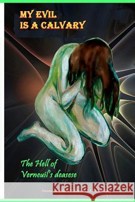 My Evil is a Calvary- 2: The hell of Verneuil's disease La Planeta, Rene 9781981819515 Createspace Independent Publishing Platform